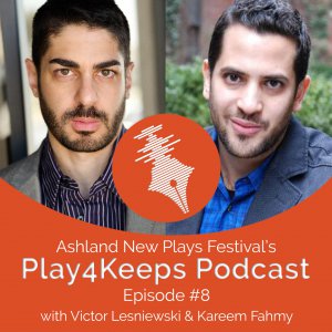 Ashland New Plays Festival Play4Keeps Podcast Episode 008 Victor Lesniewski and Kareem Fahmy