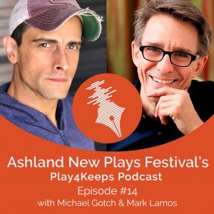 Episode 014 Michael Gotch and Mark Lamos Ashland New Plays Festival Play4Keeps Podcast Starter Pistol