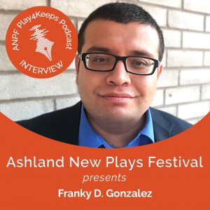 Episode 015 Franky D Gonzalez Ashland New Plays Festival Play4Keeps Podcast