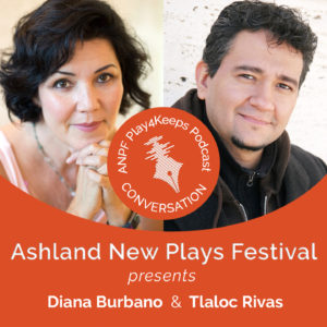 Episode 019 Diana Burbano and Tlaloc Rivas Ashland New Plays Festival